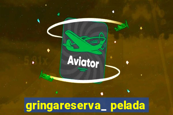 gringareserva_ pelada